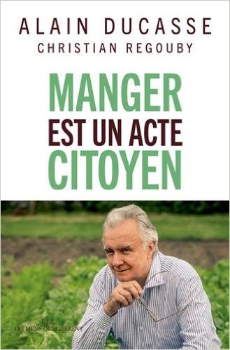 Couverture du livre d'Alain Ducasse : Manger est un acte citoyen