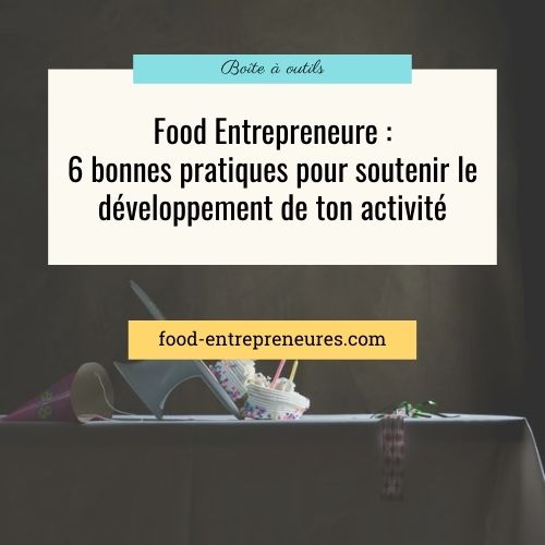 Food Entrepreneure : 6 bonnes pratiques pour soutenir le développement de ton activité