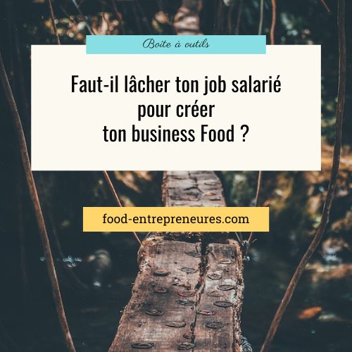 Faut-il lâcher le salariat pour te reconvertir et créer ton business Food ?