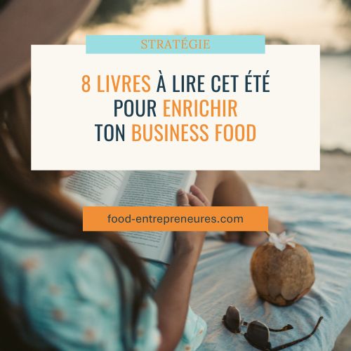 8 livres à lire cet été pour enrichir ton business Food (et ta posture de dirigeante)
